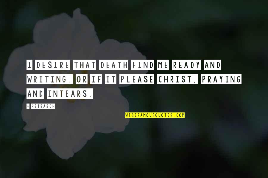 Petrarch's Quotes By Petrarch: I desire that death find me ready and Petrarch's Quotes By Petrarch: I desire that death find me ready and
