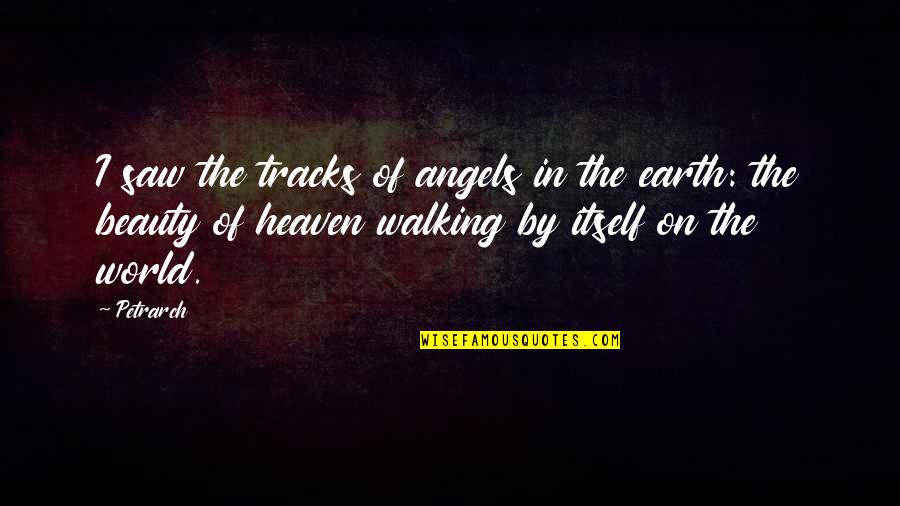 Petrarch's Quotes By Petrarch: I saw the tracks of angels in the Petrarch's Quotes By Petrarch: I saw the tracks of angels in the