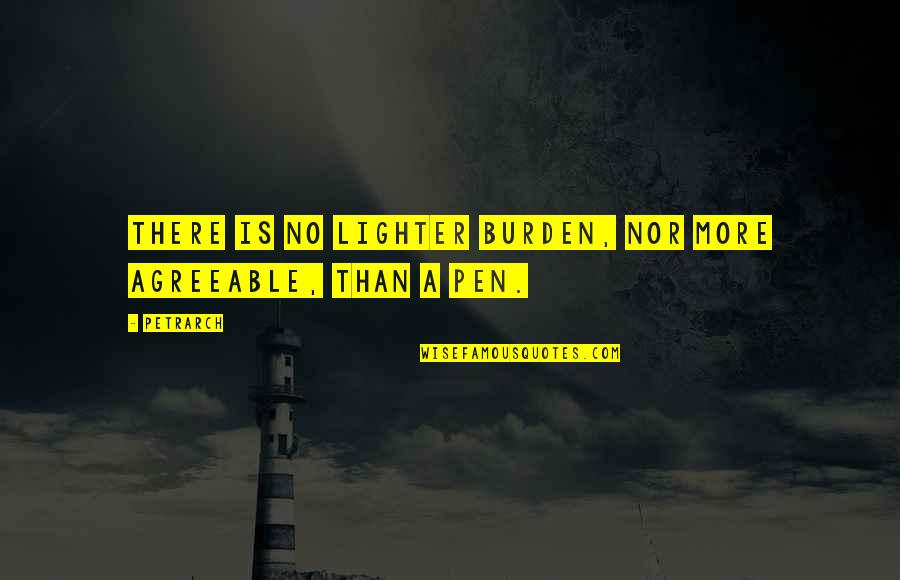 Petrarch's Quotes By Petrarch: There is no lighter burden, nor more agreeable,