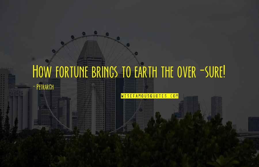 Petrarch's Quotes By Petrarch: How fortune brings to earth the over-sure! Petrarch's Quotes By Petrarch: How fortune brings to earth the over-sure!