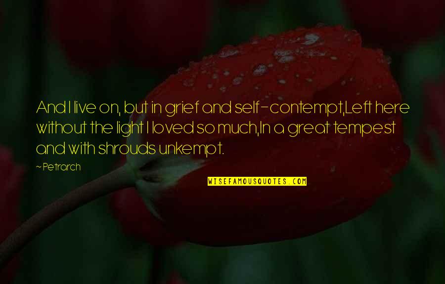 Petrarch's Quotes By Petrarch: And I live on, but in grief and Petrarch's Quotes By Petrarch: And I live on, but in grief and