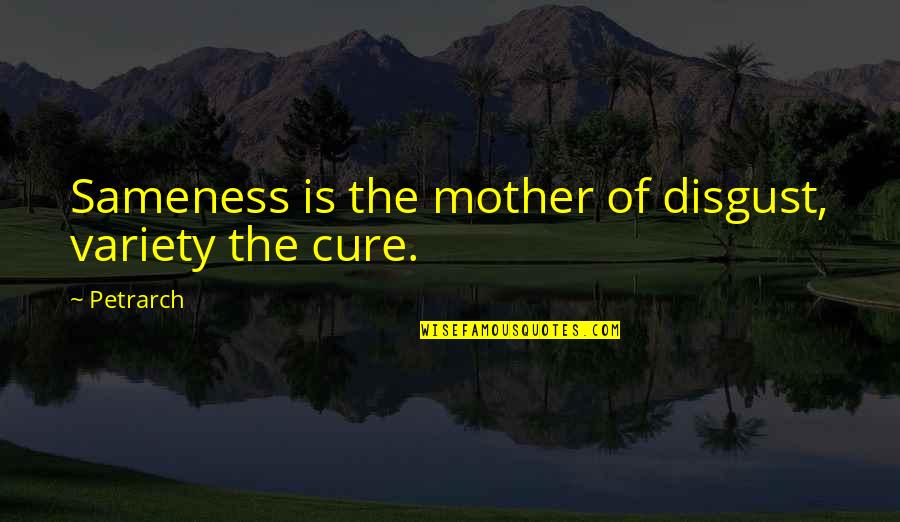 Petrarch's Quotes By Petrarch: Sameness is the mother of disgust, variety the