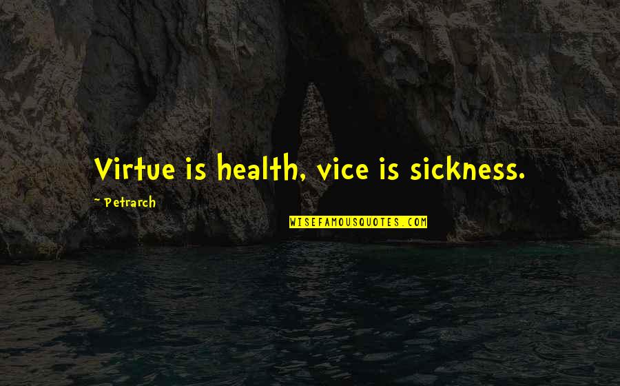 Petrarch's Quotes By Petrarch: Virtue is health, vice is sickness. Petrarch's Quotes By Petrarch: Virtue is health, vice is sickness.