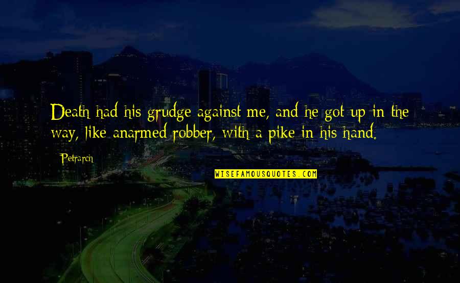 Petrarch's Quotes By Petrarch: Death had his grudge against me, and he Petrarch's Quotes By Petrarch: Death had his grudge against me, and he