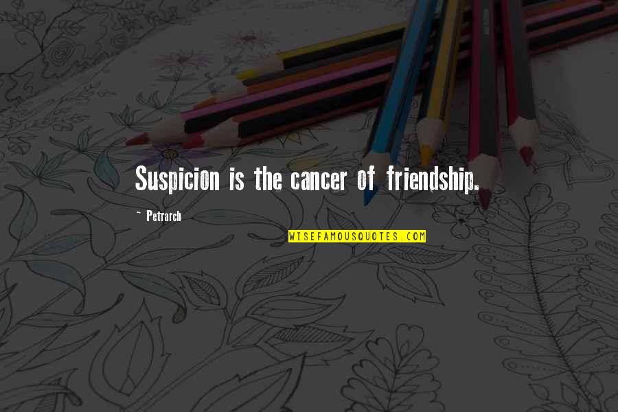 Petrarch's Quotes By Petrarch: Suspicion is the cancer of friendship. Petrarch's Quotes By Petrarch: Suspicion is the cancer of friendship.