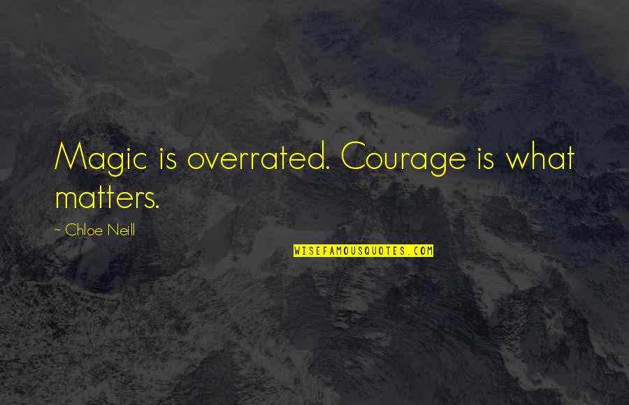Petras Iowa Quotes By Chloe Neill: Magic is overrated. Courage is what matters. Petras Iowa Quotes By Chloe Neill: Magic is overrated. Courage is what matters.