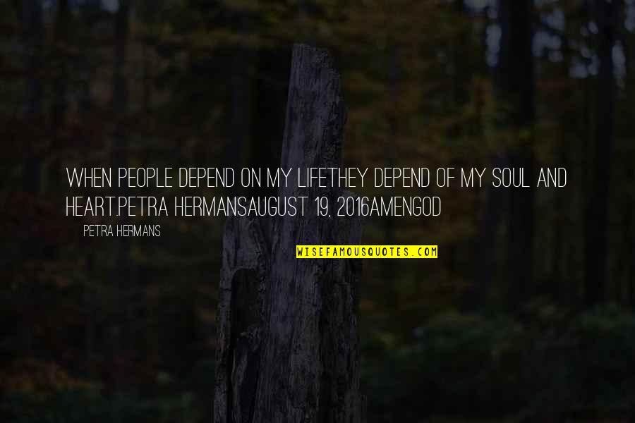 Petra's Quotes By Petra Hermans: When people depend on my lifethey depend of