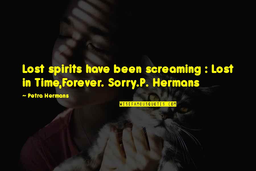 Petra's Quotes By Petra Hermans: Lost spirits have been screaming : Lost in