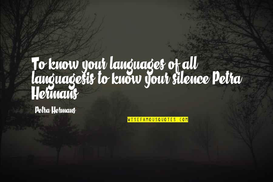 Petra's Quotes By Petra Hermans: To know your languages of all languagesis to