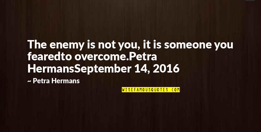 Petra's Quotes By Petra Hermans: The enemy is not you, it is someone
