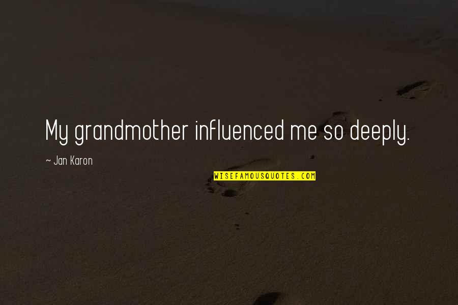 Petras Tehachapi Quotes By Jan Karon: My grandmother influenced me so deeply. Petras Tehachapi Quotes By Jan Karon: My grandmother influenced me so deeply.