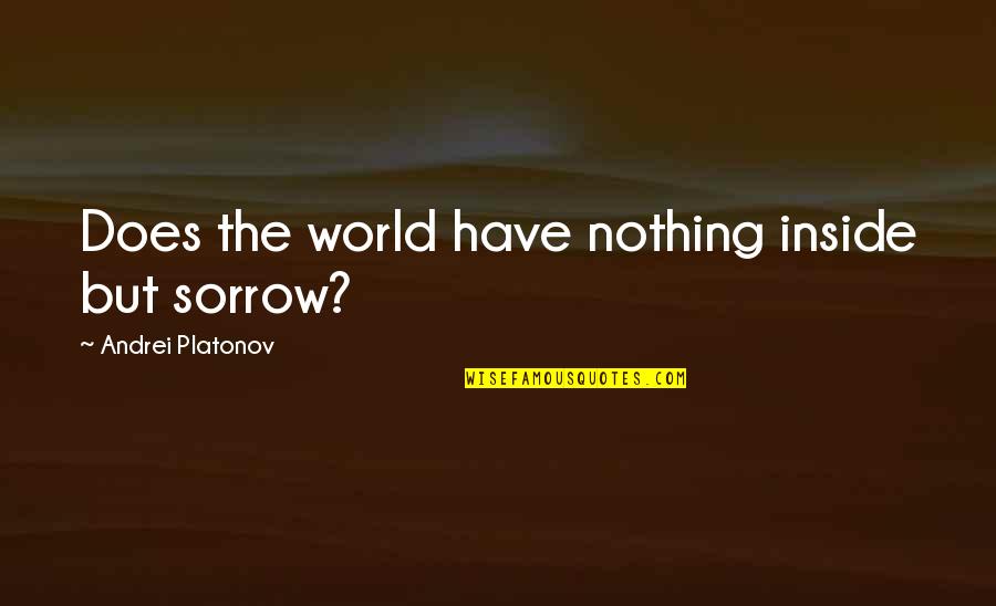 Petrassi Magnificat Quotes By Andrei Platonov: Does the world have nothing inside but sorrow? Petrassi Magnificat Quotes By Andrei Platonov: Does the world have nothing inside but sorrow?