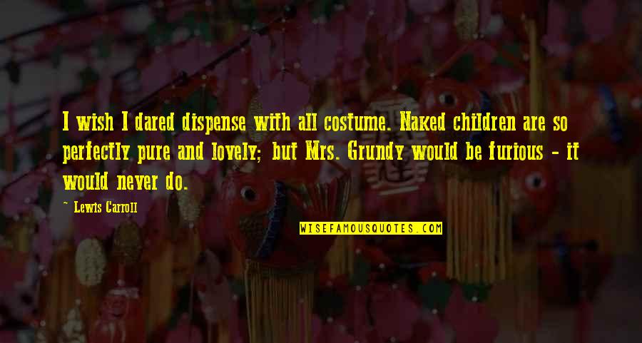 Petrean Adrian Quotes By Lewis Carroll: I wish I dared dispense with all costume. Petrean Adrian Quotes By Lewis Carroll: I wish I dared dispense with all costume.