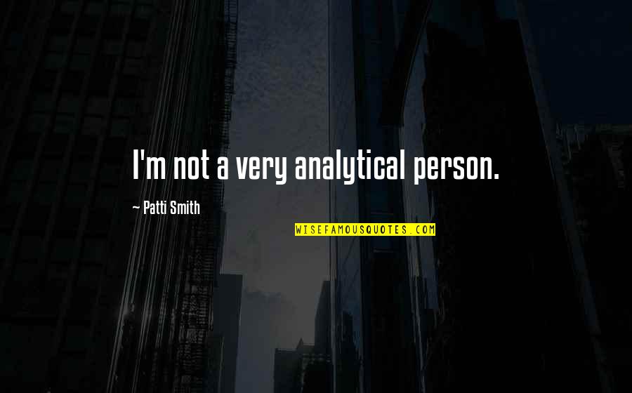 Petrean Adrian Quotes By Patti Smith: I'm not a very analytical person. Petrean Adrian Quotes By Patti Smith: I'm not a very analytical person.