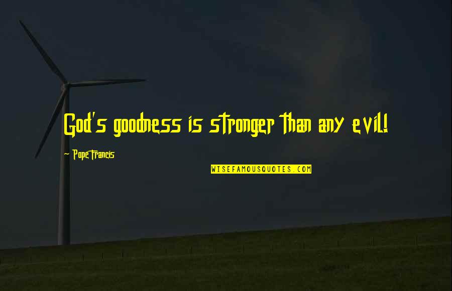 Petrean Of Like Or Pertaining Quotes By Pope Francis: God's goodness is stronger than any evil! Petrean Of Like Or Pertaining Quotes By Pope Francis: God's goodness is stronger than any evil!
