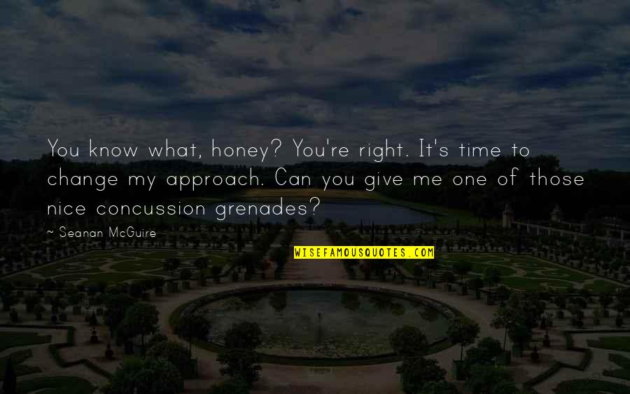 Petrecca Isabella Quotes By Seanan McGuire: You know what, honey? You're right. It's time Petrecca Isabella Quotes By Seanan McGuire: You know what, honey? You're right. It's time