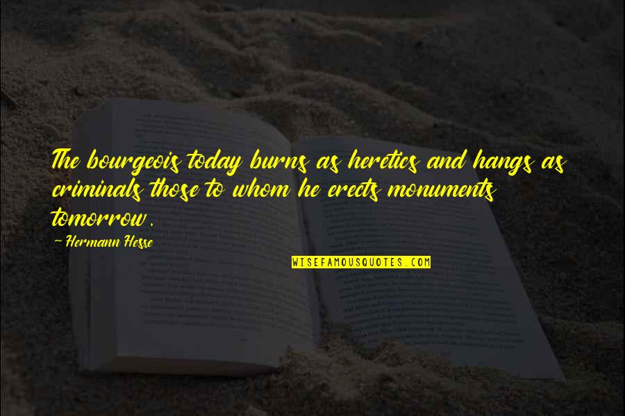 Petrecuto Quotes By Hermann Hesse: The bourgeois today burns as heretics and hangs