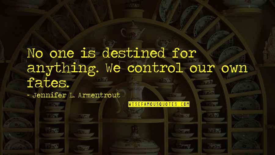 Petrecuto Quotes By Jennifer L. Armentrout: No one is destined for anything. We control