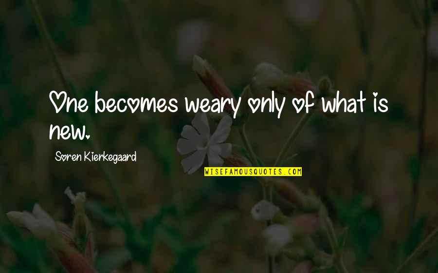 Petrecuto Quotes By Soren Kierkegaard: One becomes weary only of what is new.