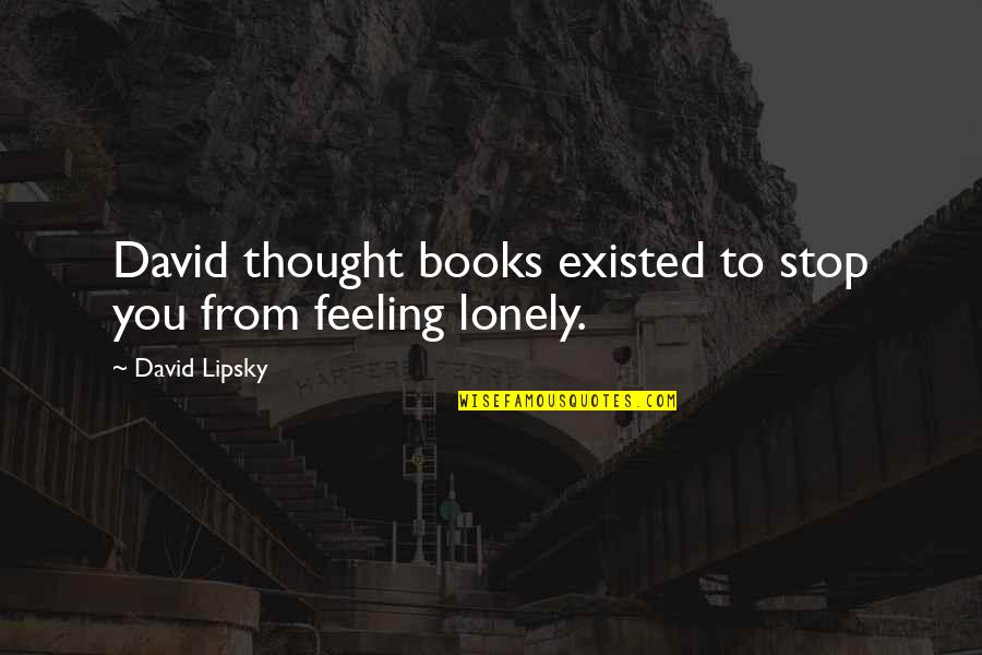 Petree Cellars Quotes By David Lipsky: David thought books existed to stop you from Petree Cellars Quotes By David Lipsky: David thought books existed to stop you from