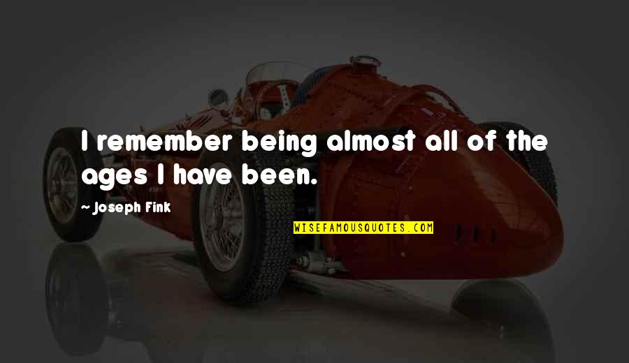 Petree Cellars Quotes By Joseph Fink: I remember being almost all of the ages Petree Cellars Quotes By Joseph Fink: I remember being almost all of the ages