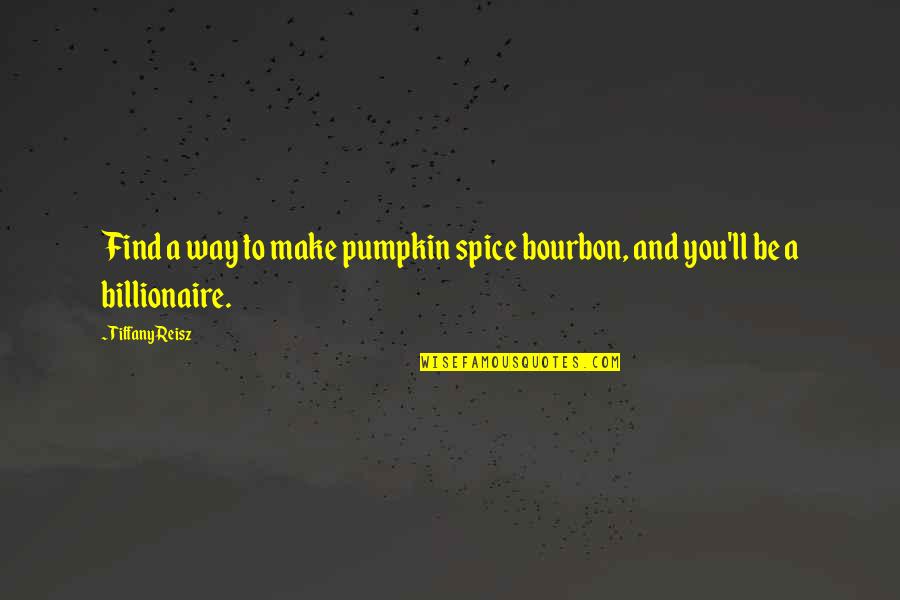 Petrelaio Quotes By Tiffany Reisz: Find a way to make pumpkin spice bourbon,