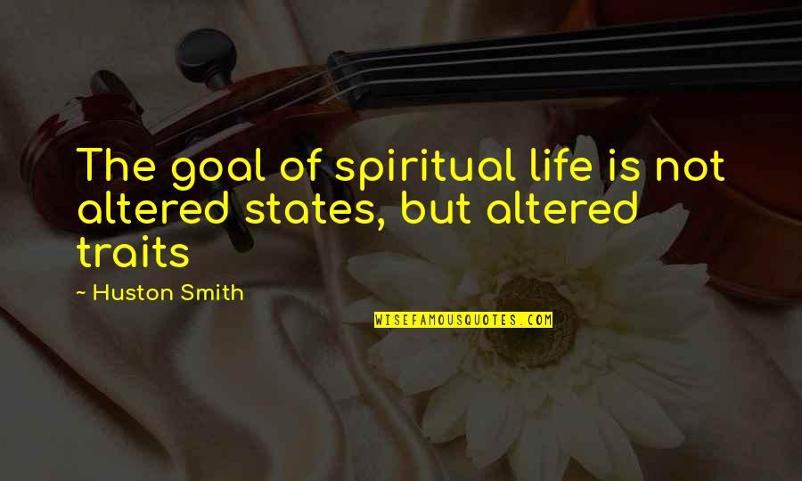 Petrenko Figure Quotes By Huston Smith: The goal of spiritual life is not altered