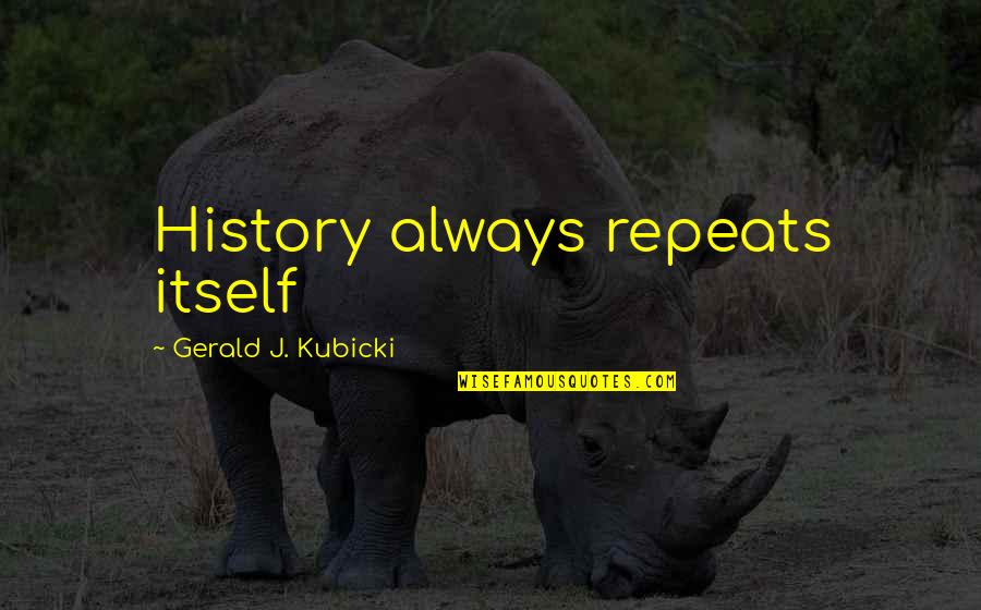 Petrezselyem Termeszt Se Quotes By Gerald J. Kubicki: History always repeats itself