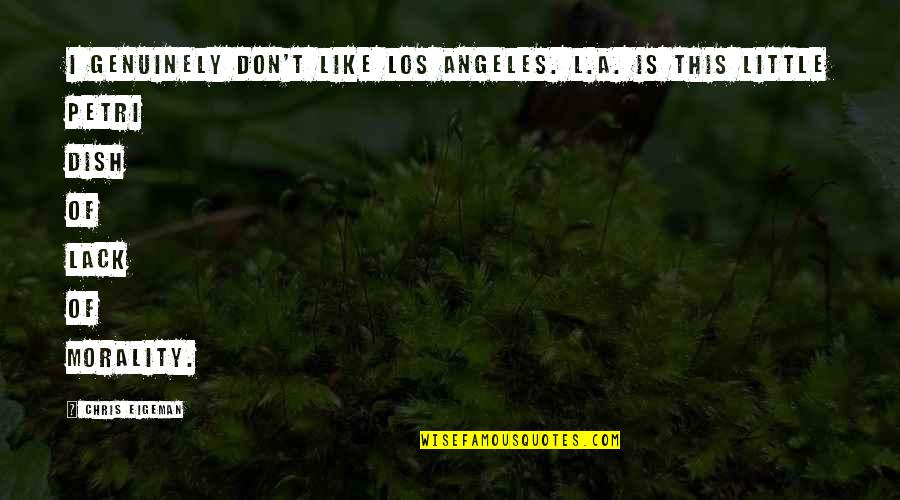 Petri Dish Quotes By Chris Eigeman: I genuinely don't like Los Angeles. L.A. is