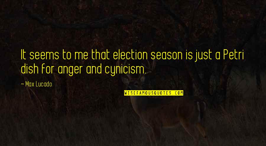 Petri Dish Quotes By Max Lucado: It seems to me that election season is