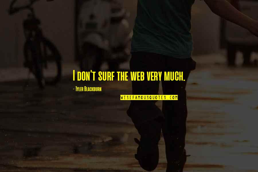 Petri Dish Quotes By Tyler Blackburn: I don't surf the web very much.