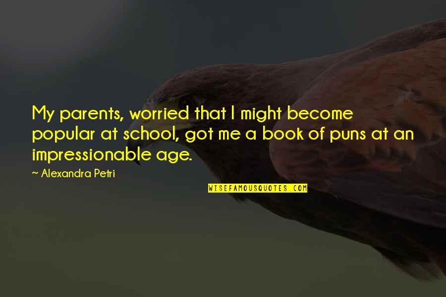 Petri Quotes By Alexandra Petri: My parents, worried that I might become popular