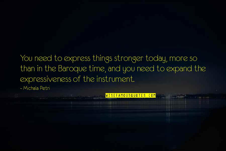 Petri Quotes By Michala Petri: You need to express things stronger today, more