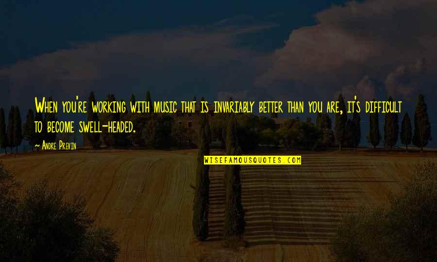 Petrica Cercel Quotes By Andre Previn: When you're working with music that is invariably Petrica Cercel Quotes By Andre Previn: When you're working with music that is invariably
