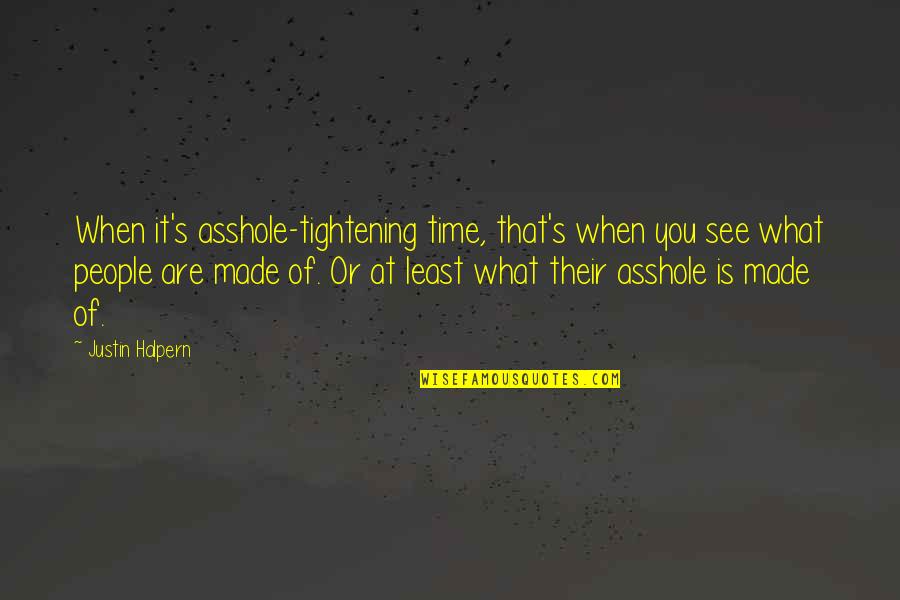 Petriceks Quotes By Justin Halpern: When it's asshole-tightening time, that's when you see Petriceks Quotes By Justin Halpern: When it's asshole-tightening time, that's when you see