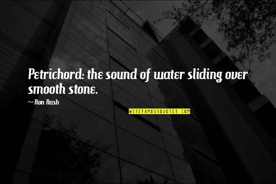 Petrichord Quotes By Ron Rash: Petrichord: the sound of water sliding over smooth