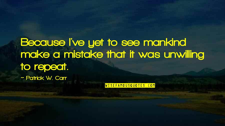 Petrie's Quotes By Patrick W. Carr: Because I've yet to see mankind make a