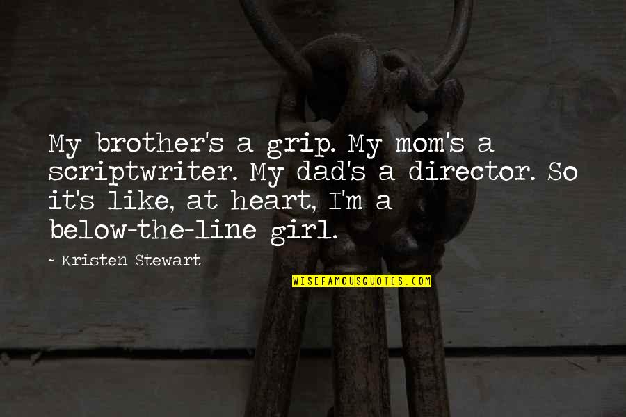 Petrifactions Quotes By Kristen Stewart: My brother's a grip. My mom's a scriptwriter.