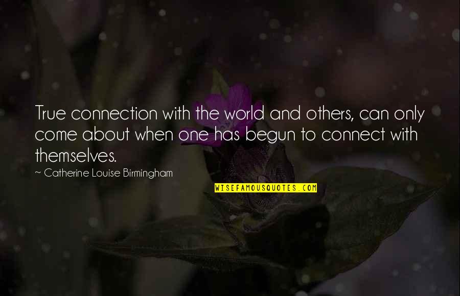 Petrifying Quotes By Catherine Louise Birmingham: True connection with the world and others, can