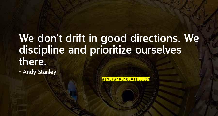 Petrikowski G Quotes By Andy Stanley: We don't drift in good directions. We discipline