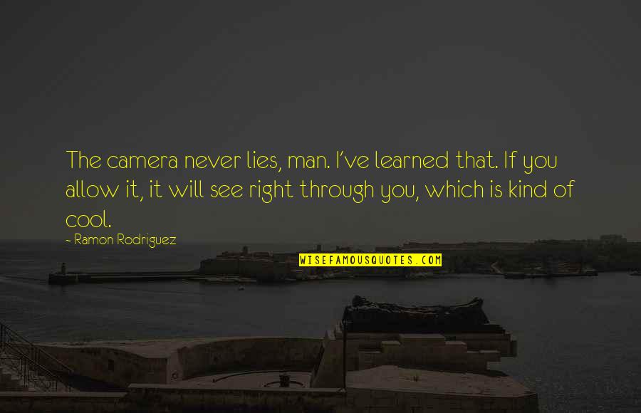 Petrilla Obituary Quotes By Ramon Rodriguez: The camera never lies, man. I've learned that. Petrilla Obituary Quotes By Ramon Rodriguez: The camera never lies, man. I've learned that.