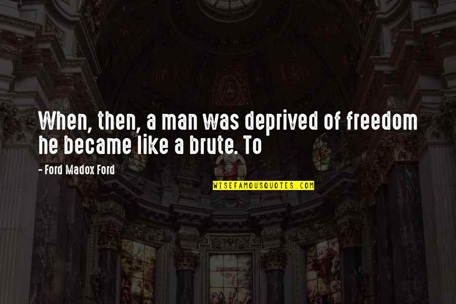 Petrilla Orsolya Quotes By Ford Madox Ford: When, then, a man was deprived of freedom Petrilla Orsolya Quotes By Ford Madox Ford: When, then, a man was deprived of freedom