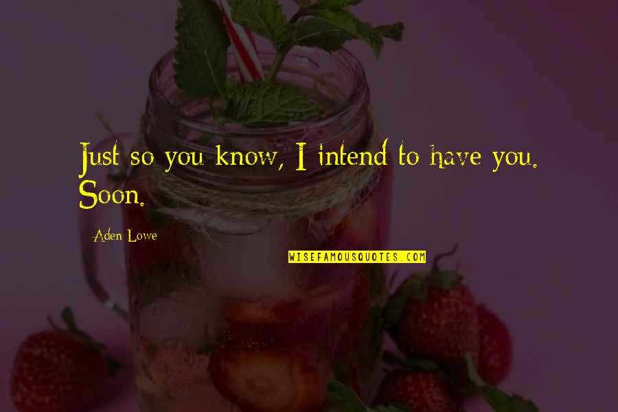 Petrina Moody Quotes By Aden Lowe: Just so you know, I intend to have Petrina Moody Quotes By Aden Lowe: Just so you know, I intend to have
