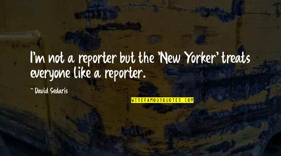 Petrina Moody Quotes By David Sedaris: I'm not a reporter but the 'New Yorker'
