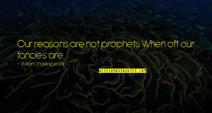 Petrina Moody Quotes By William Shakespeare: Our reasons are not prophets When oft our Petrina Moody Quotes By William Shakespeare: Our reasons are not prophets When oft our