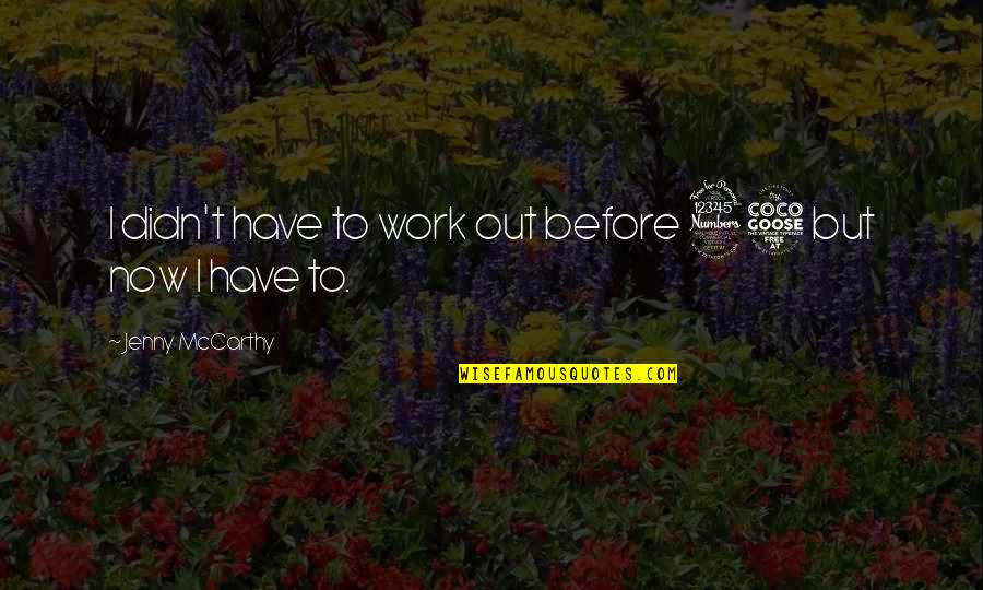 Petrine Gathrite Quotes By Jenny McCarthy: I didn't have to work out before 35 Petrine Gathrite Quotes By Jenny McCarthy: I didn't have to work out before 35