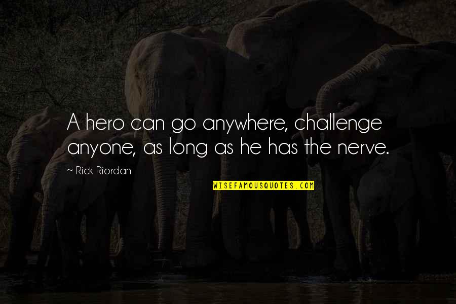 Petrini Prosthodontics Quotes By Rick Riordan: A hero can go anywhere, challenge anyone, as