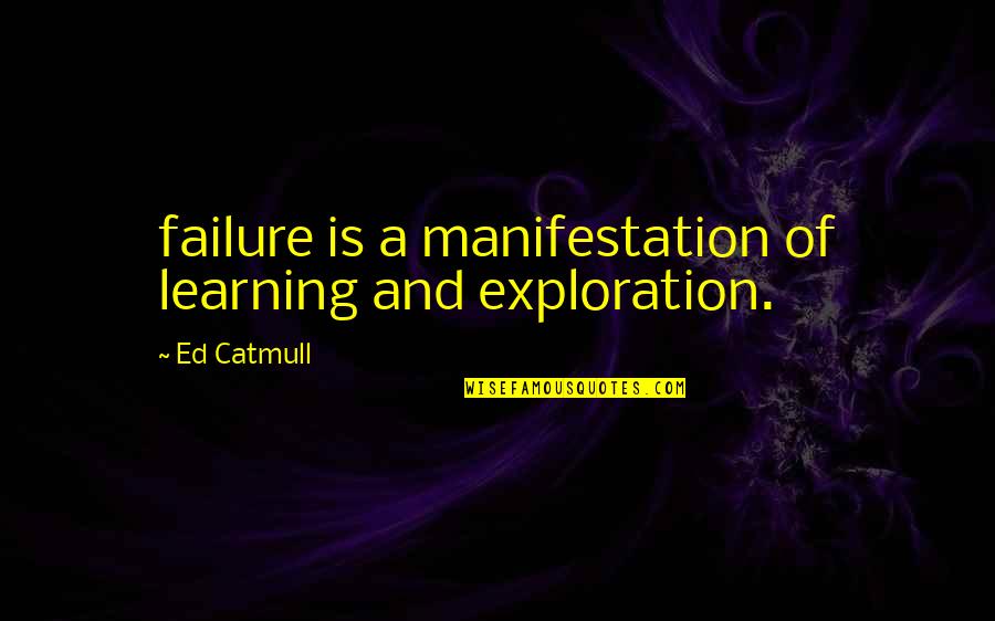 Petrinis Quotes By Ed Catmull: failure is a manifestation of learning and exploration.