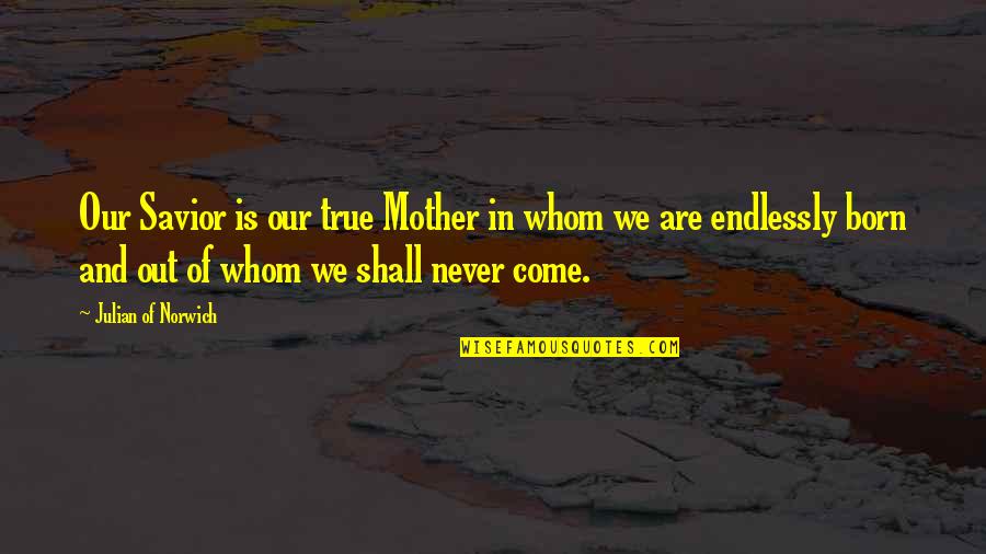 Petrisis Quotes By Julian Of Norwich: Our Savior is our true Mother in whom