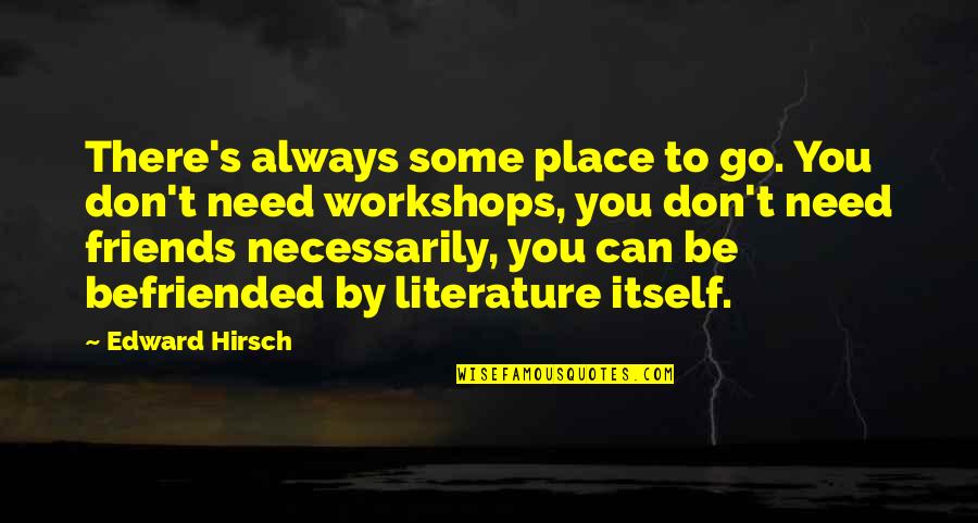 Petrizzo Quotes By Edward Hirsch: There's always some place to go. You don't Petrizzo Quotes By Edward Hirsch: There's always some place to go. You don't